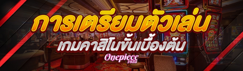 การเตรียมตัวเล่นเกมคาสิโนขั้นเบื้องต้น