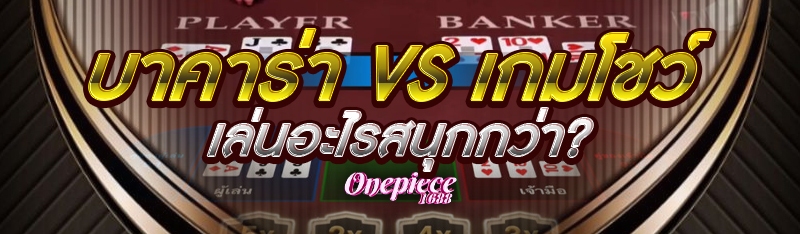 บาคาร่า vs เกมโชว์ เล่นอะไรสนุกกว่า?