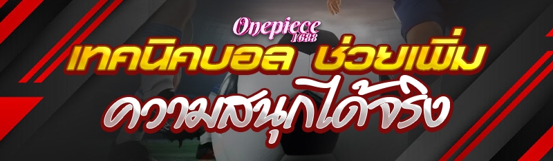 เทคนิคบอล ช่วยเพิ่มความสนุกได้จริง